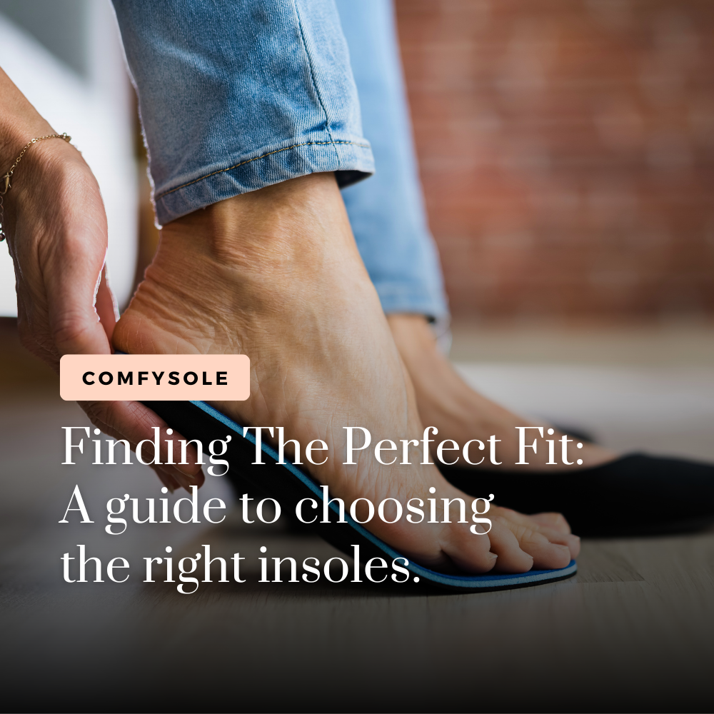 Finding The Perfect Fit A Guide To Choosing The Right Insoles For You ComfySole